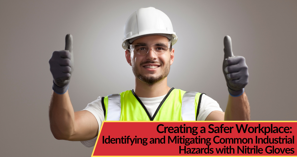 Creating a Safer Workplace: Identifying and Mitigating Common Industrial Hazards with Heavy-Duty Nitrile Gloves